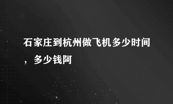 石家庄到杭州做飞机多少时间，多少钱阿