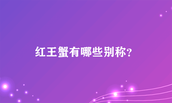 红王蟹有哪些别称？