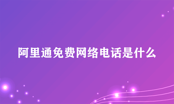 阿里通免费网络电话是什么