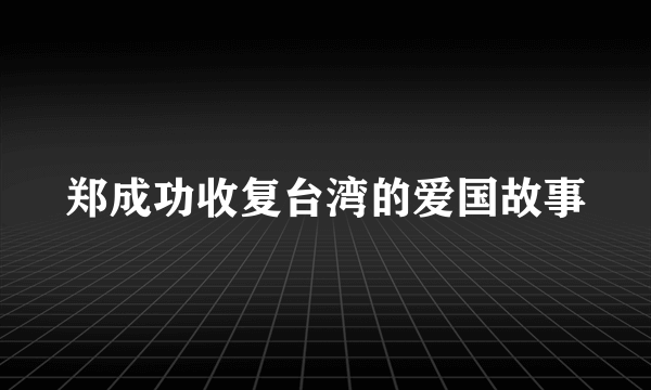 郑成功收复台湾的爱国故事