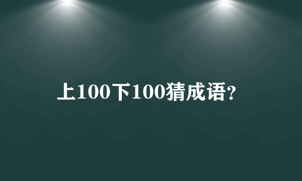 上100下100猜成语？