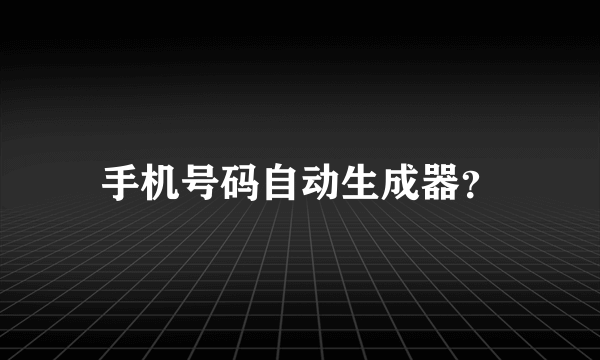 手机号码自动生成器？