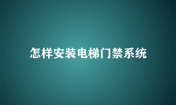 怎样安装电梯门禁系统