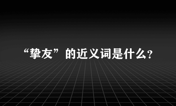 “挚友”的近义词是什么？