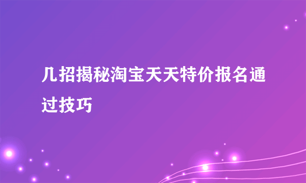 几招揭秘淘宝天天特价报名通过技巧