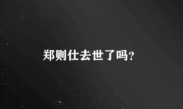 郑则仕去世了吗？