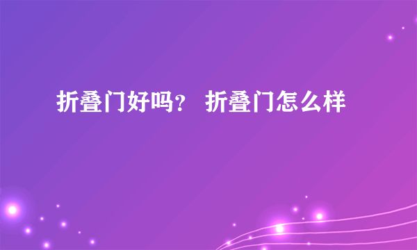 折叠门好吗？ 折叠门怎么样