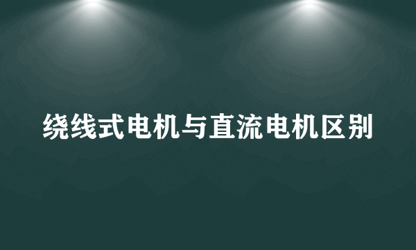 绕线式电机与直流电机区别