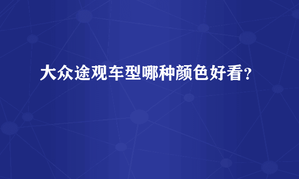 大众途观车型哪种颜色好看？