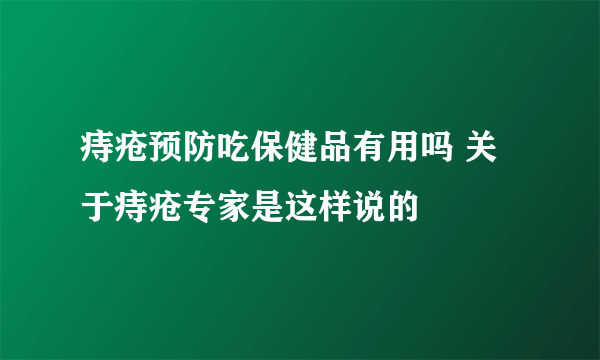 痔疮预防吃保健品有用吗 关于痔疮专家是这样说的