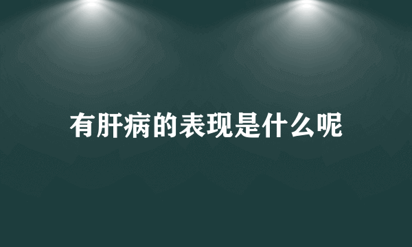 有肝病的表现是什么呢