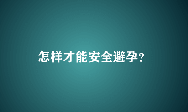 怎样才能安全避孕？