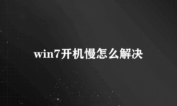 win7开机慢怎么解决