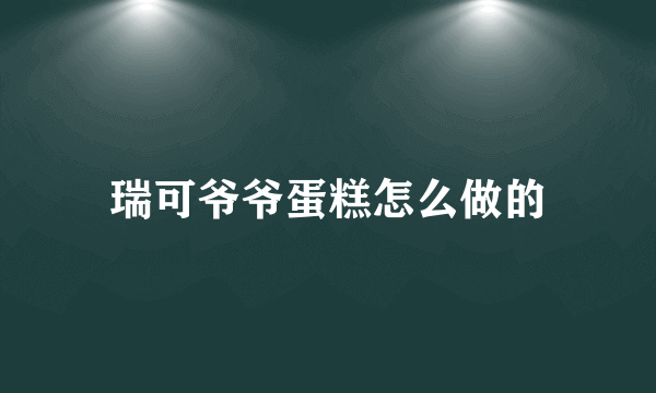 瑞可爷爷蛋糕怎么做的