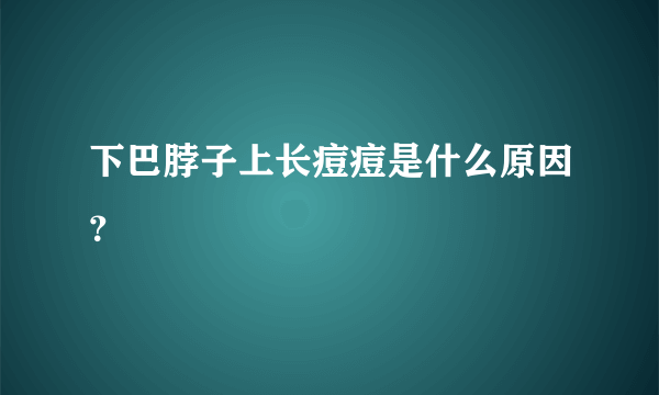 下巴脖子上长痘痘是什么原因？