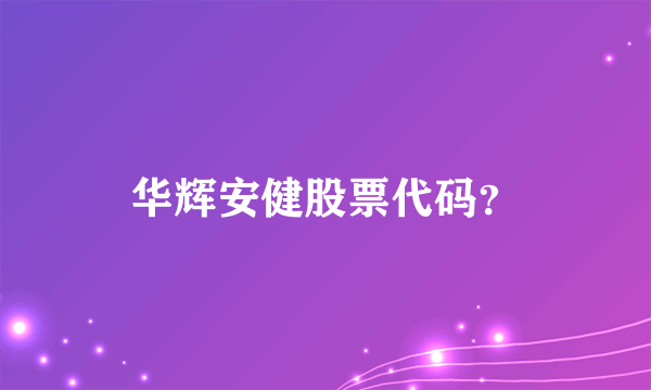 华辉安健股票代码？