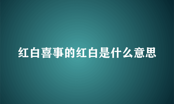 红白喜事的红白是什么意思