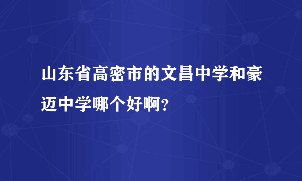 山东省高密市的文昌中学和豪迈中学哪个好啊？