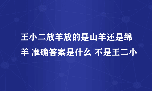 王小二放羊放的是山羊还是绵羊 准确答案是什么 不是王二小