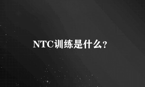 NTC训练是什么？