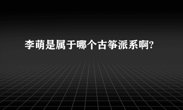 李萌是属于哪个古筝派系啊?