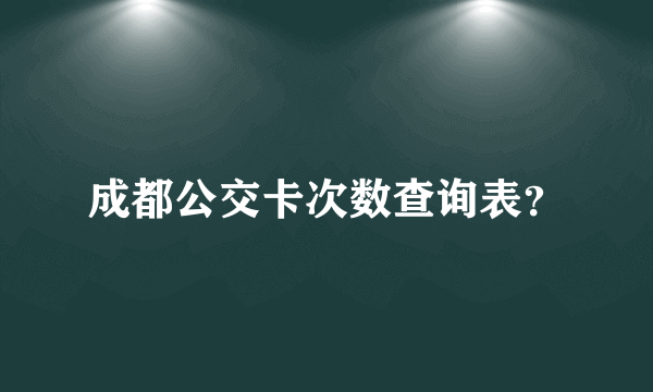 成都公交卡次数查询表？