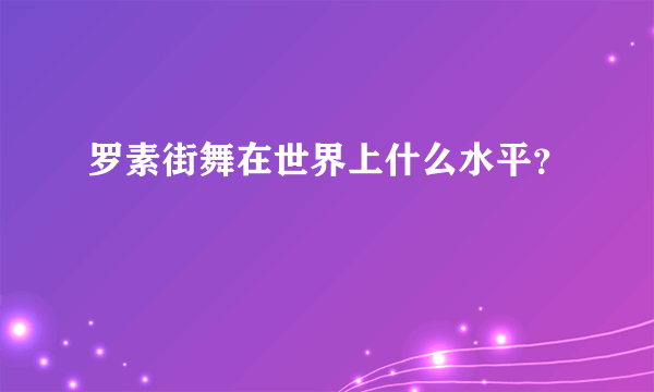 罗素街舞在世界上什么水平？