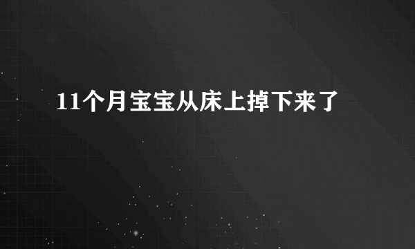 11个月宝宝从床上掉下来了