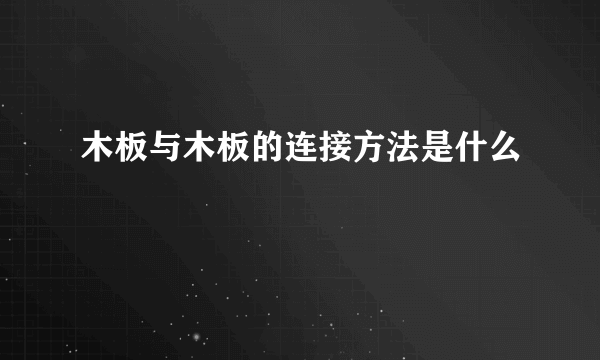 木板与木板的连接方法是什么