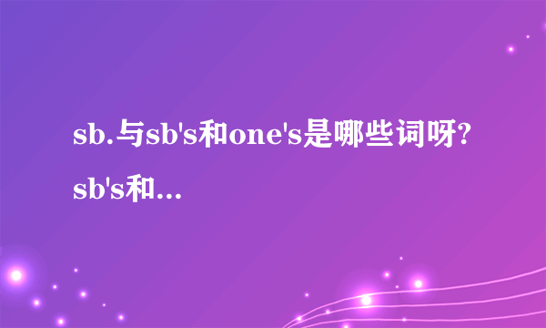 sb.与sb's和one's是哪些词呀?sb's和one's有什么区别