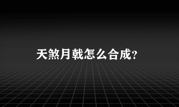 天煞月戟怎么合成？