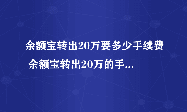 余额宝转出20万要多少手续费 余额宝转出20万的手续费是多少