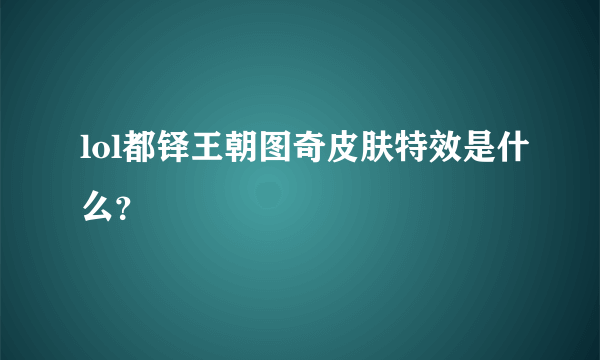 lol都铎王朝图奇皮肤特效是什么？