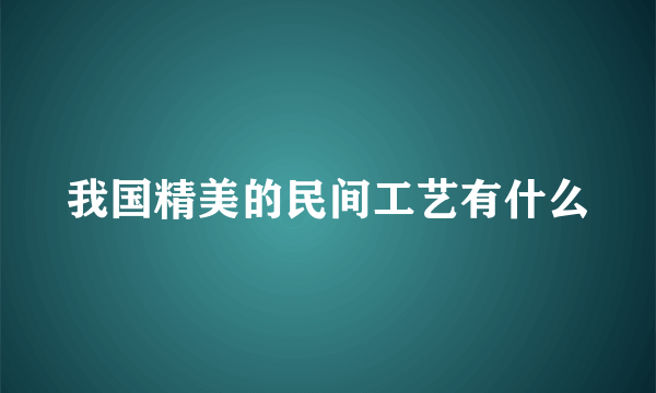 我国精美的民间工艺有什么