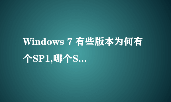 Windows 7 有些版本为何有个SP1,哪个SP1是什么意思?