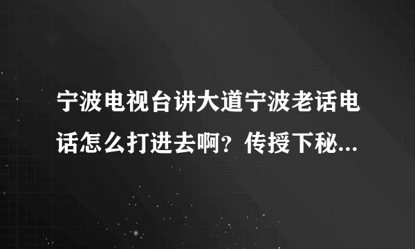 宁波电视台讲大道宁波老话电话怎么打进去啊？传授下秘诀吧，拜托？