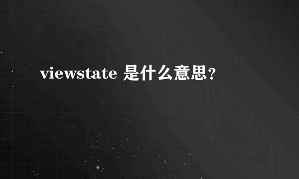 viewstate 是什么意思？