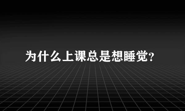 为什么上课总是想睡觉？