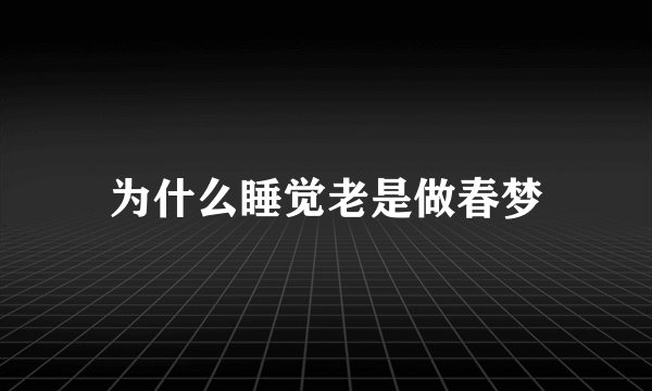 为什么睡觉老是做春梦