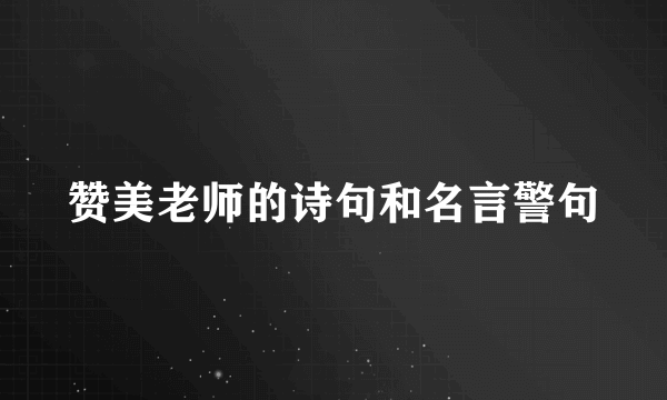 赞美老师的诗句和名言警句