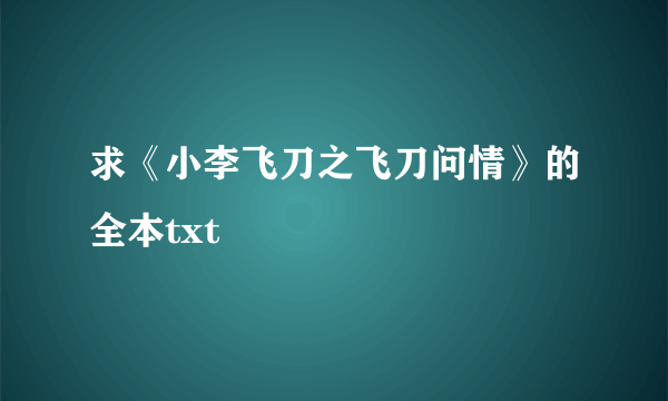 求《小李飞刀之飞刀问情》的全本txt