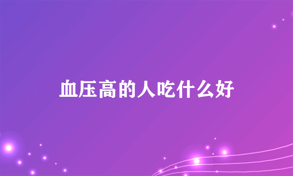 血压高的人吃什么好