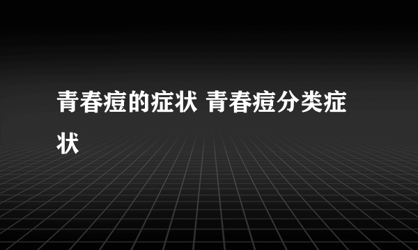 青春痘的症状 青春痘分类症状