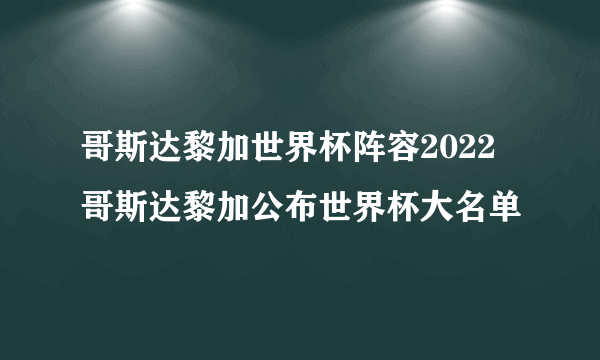 哥斯达黎加世界杯阵容2022 哥斯达黎加公布世界杯大名单