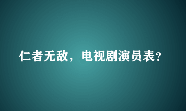 仁者无敌，电视剧演员表？