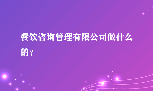 餐饮咨询管理有限公司做什么的？