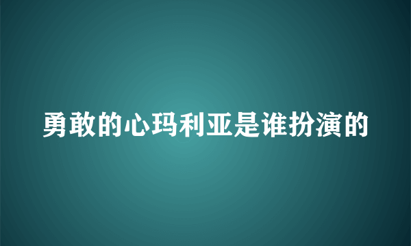 勇敢的心玛利亚是谁扮演的