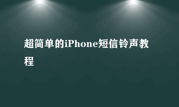 超简单的iPhone短信铃声教程