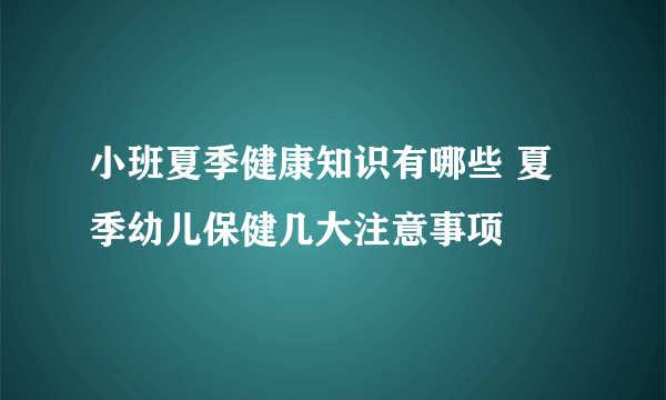 小班夏季健康知识有哪些 夏季幼儿保健几大注意事项