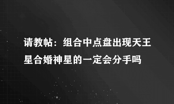 请教帖：组合中点盘出现天王星合婚神星的一定会分手吗